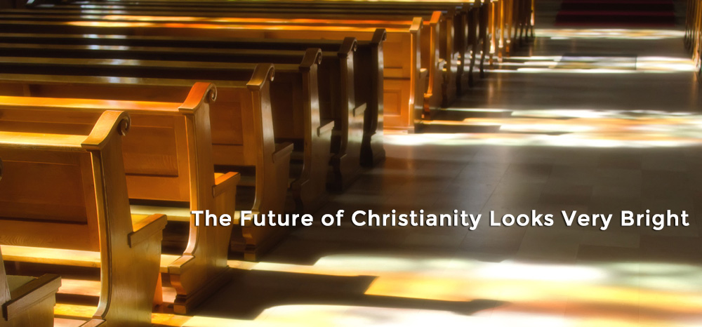 The Future of Christianity Looks Very Bright